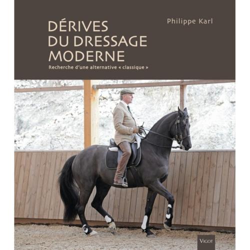 Manuel d'Equitation : Dérives du Dressage Moderne - Philippe KARL